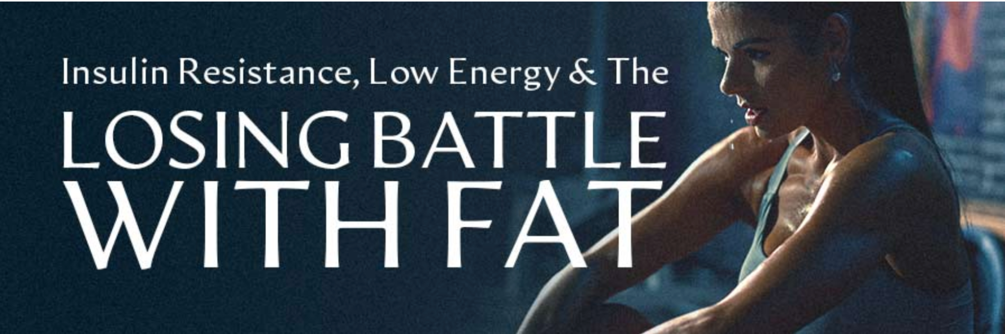 Insulin Resistance, Low Energy & The Losing Battle With Fat